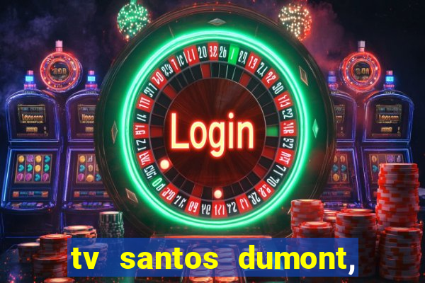 tv santos dumont, 431, centro
